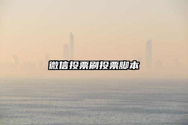 微信投票刷投票脚本